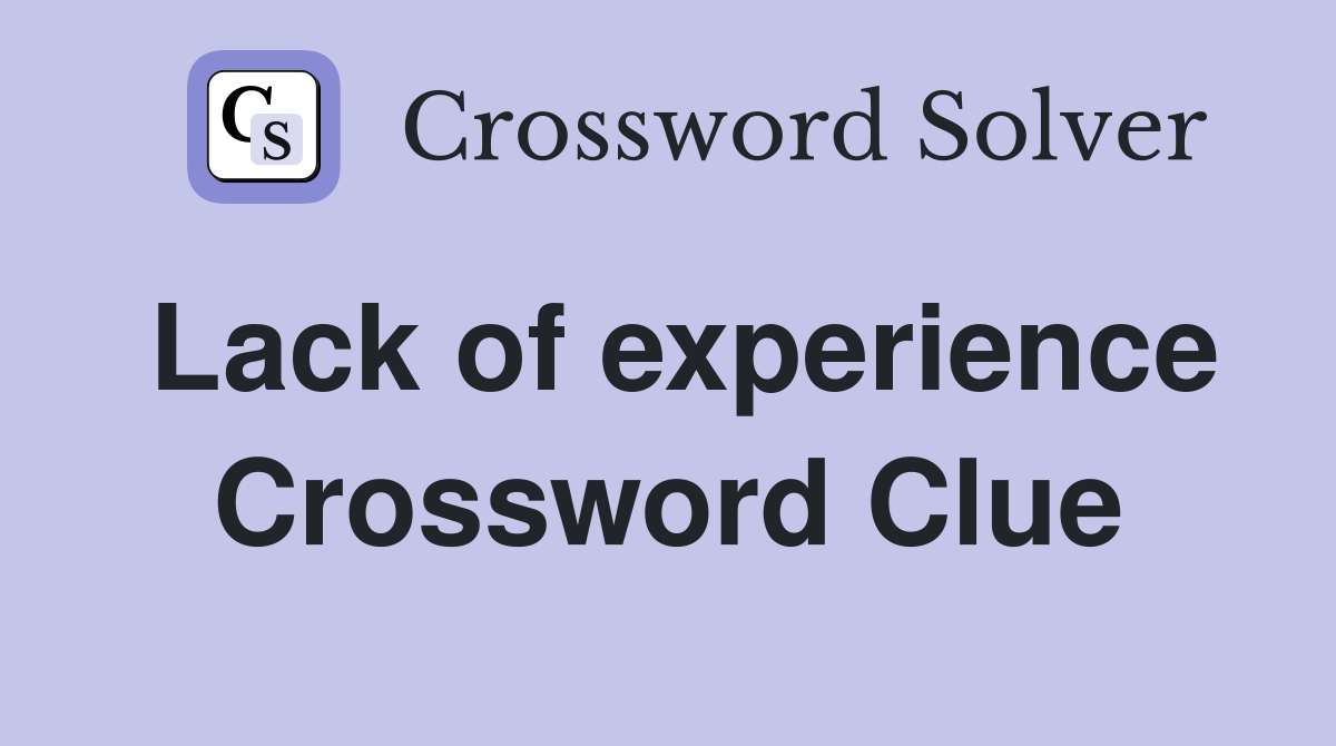 Lack Of Experience Crossword Clue Answers Crossword Solver